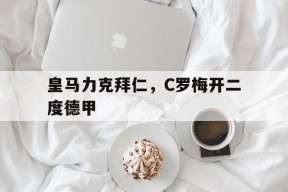 华体会app-皇马力克拜仁,C罗梅开二度德甲